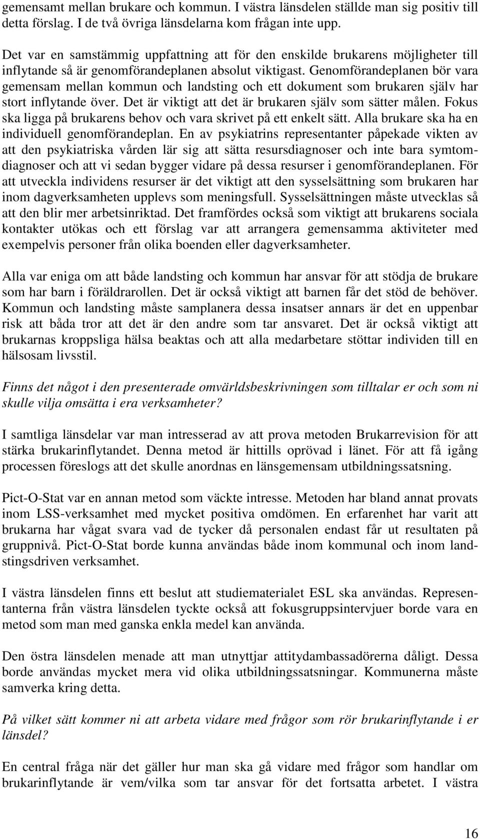 Genomförandeplanen bör vara gemensam mellan kommun och landsting och ett dokument som brukaren själv har stort inflytande över. Det är viktigt att det är brukaren själv som sätter målen.