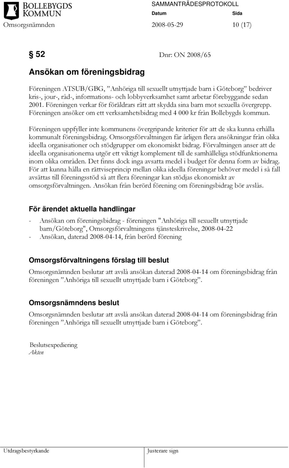 Föreningen ansöker om ett verksamhetsbidrag med 4 000 kr från Bollebygds kommun. Föreningen uppfyller inte kommunens övergripande kriterier för att de ska kunna erhålla kommunalt föreningsbidrag.