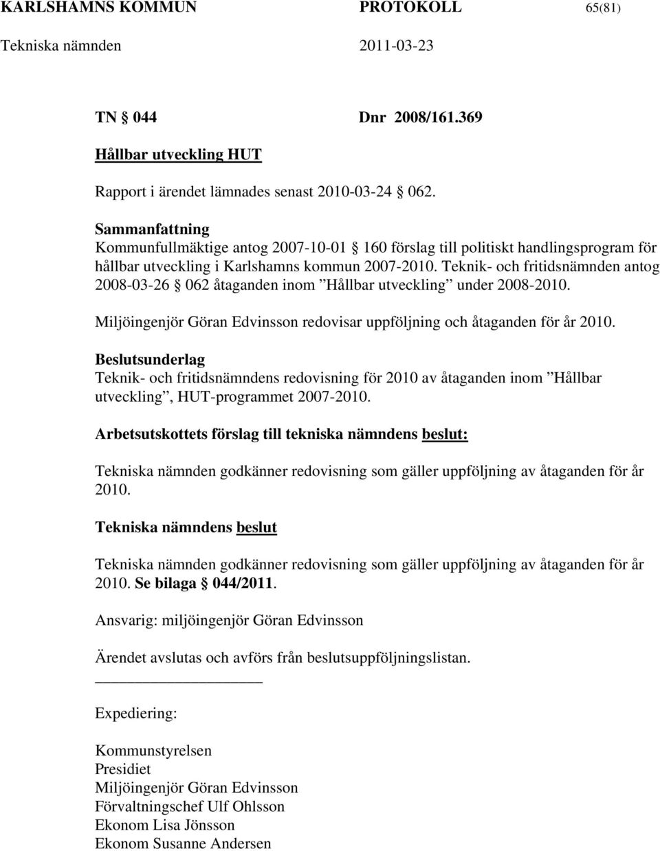 Teknik- och fritidsnämnden antog 2008-03-26 062 åtaganden inom Hållbar utveckling under 2008-2010. Miljöingenjör Göran Edvinsson redovisar uppföljning och åtaganden för år 2010.