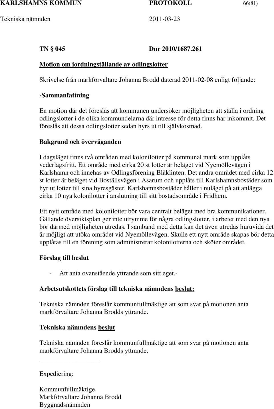 möjligheten att ställa i ordning odlingslotter i de olika kommundelarna där intresse för detta finns har inkommit. Det föreslås att dessa odlingslotter sedan hyrs ut till självkostnad.