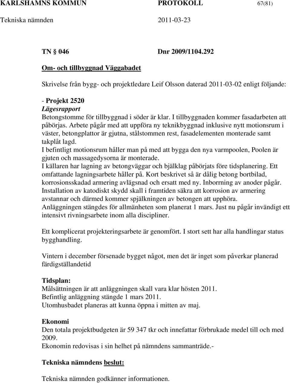 I tillbyggnaden kommer fasadarbeten att påbörjas.
