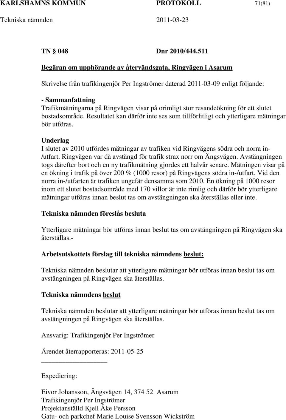 på orimligt stor resandeökning för ett slutet bostadsområde. Resultatet kan därför inte ses som tillförlitligt och ytterligare mätningar bör utföras.