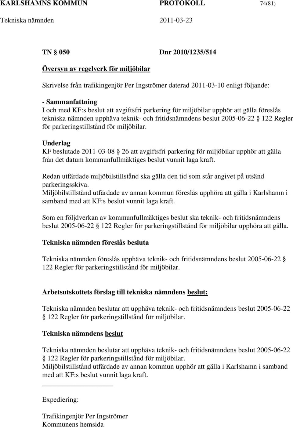 miljöbilar. Underlag KF beslutade 2011-03-08 26 att avgiftsfri parkering för miljöbilar upphör att gälla från det datum kommunfullmäktiges beslut vunnit laga kraft.