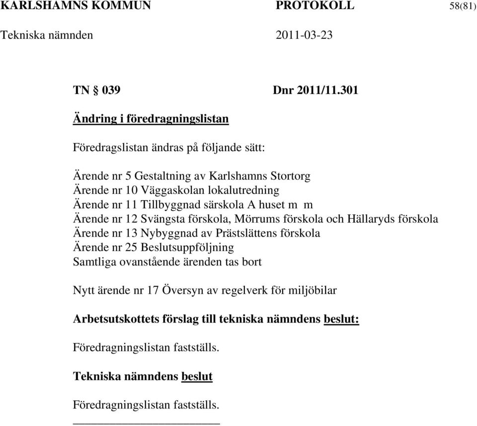 Väggaskolan lokalutredning Ärende nr 11 Tillbyggnad särskola A huset m m Ärende nr 12 Svängsta förskola, Mörrums förskola och Hällaryds