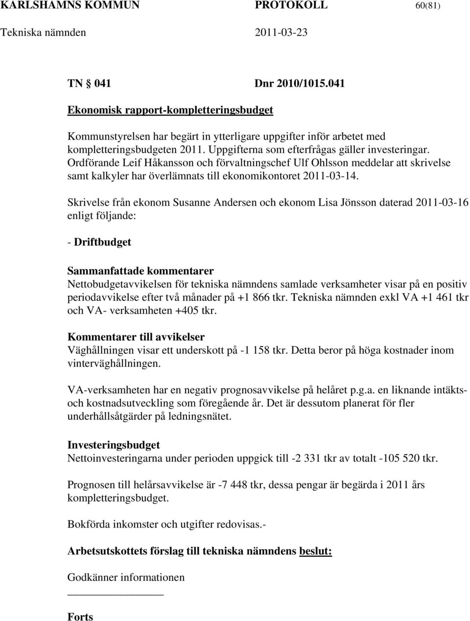 Skrivelse från ekonom Susanne Andersen och ekonom Lisa Jönsson daterad 2011-03-16 enligt följande: - Driftbudget Sammanfattade kommentarer Nettobudgetavvikelsen för tekniska nämndens samlade