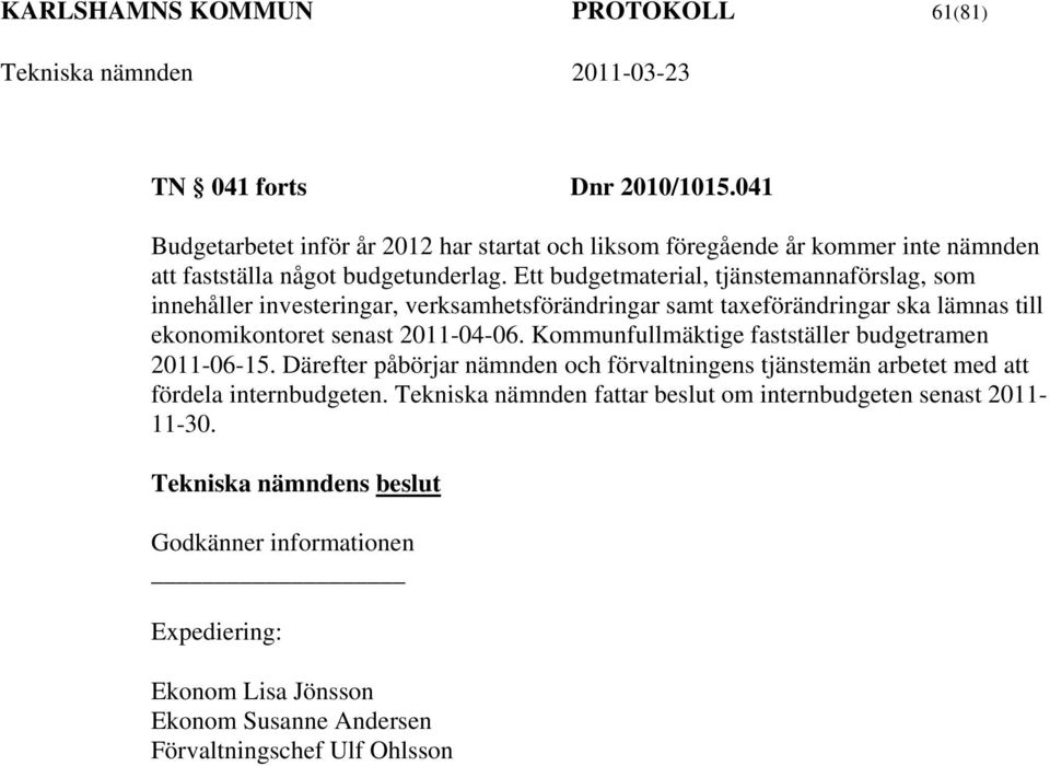 Ett budgetmaterial, tjänstemannaförslag, som innehåller investeringar, verksamhetsförändringar samt taxeförändringar ska lämnas till ekonomikontoret senast 2011-04-06.