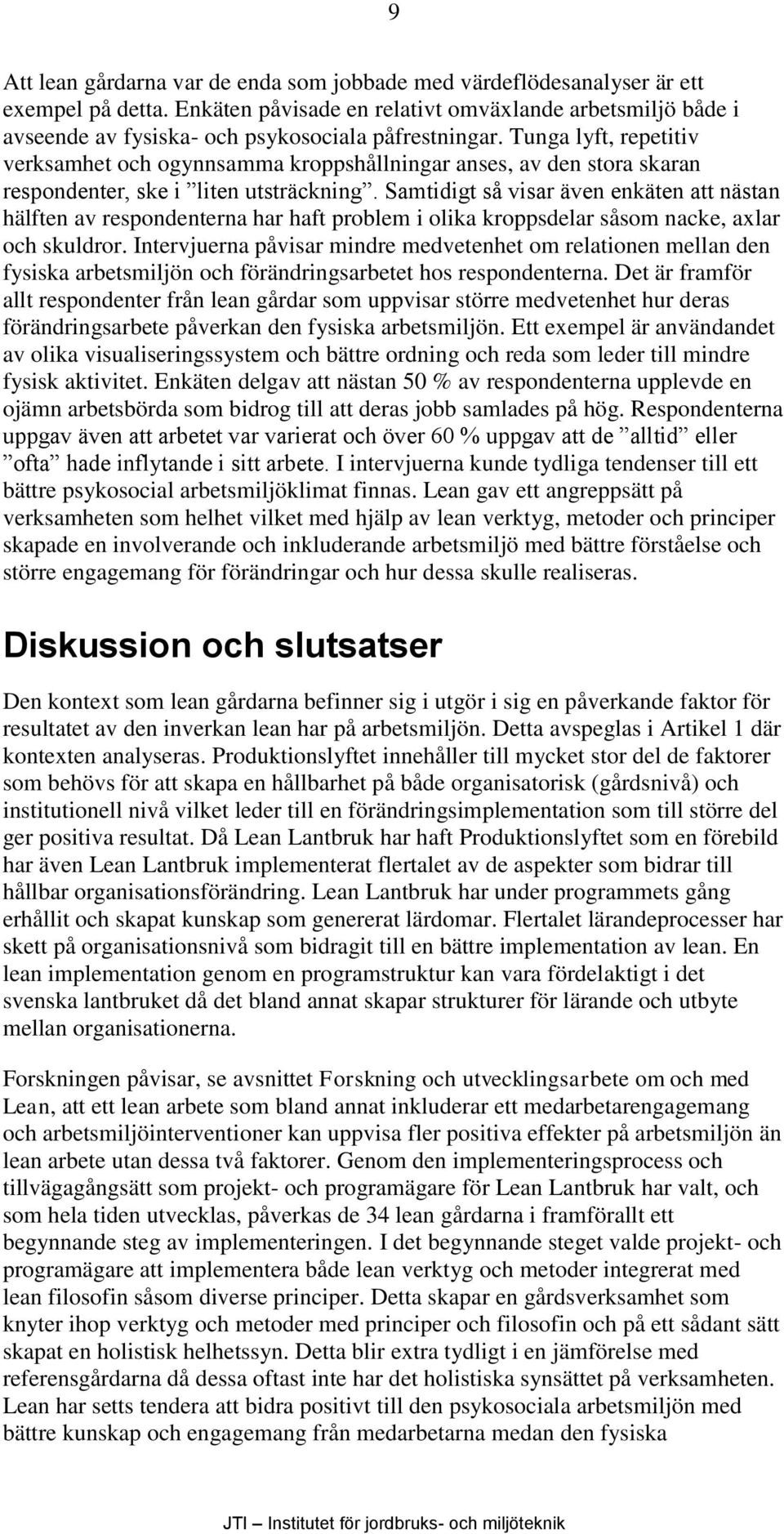 Tunga lyft, repetitiv verksamhet och ogynnsamma kroppshållningar anses, av den stora skaran respondenter, ske i liten utsträckning.