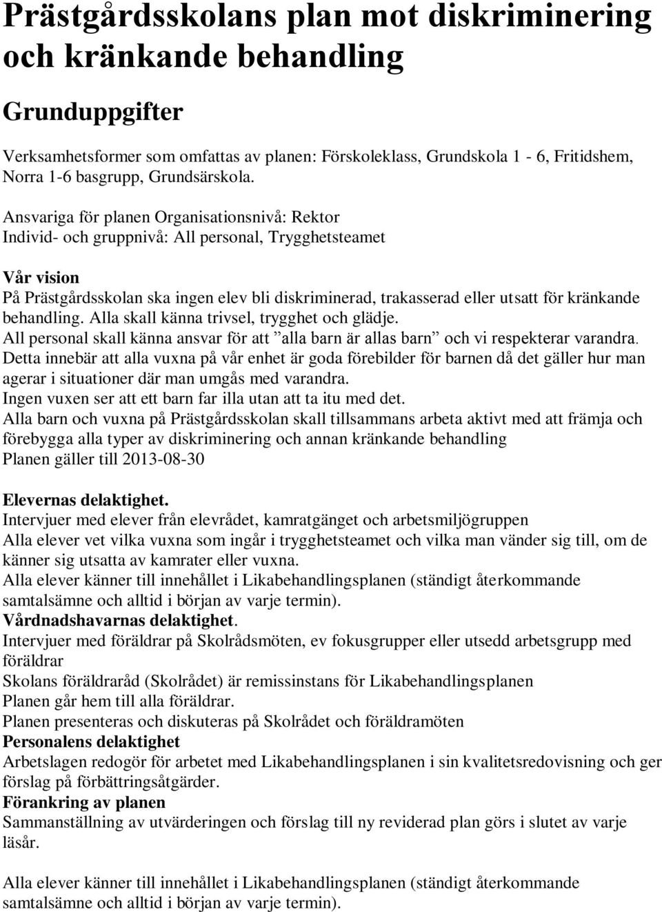 Ansvariga för planen Organisationsnivå: Rektor Individ- och gruppnivå: All personal, Trygghetsteamet Vår vision På Prästgårdsskolan ska ingen elev bli diskriminerad, trakasserad eller utsatt för