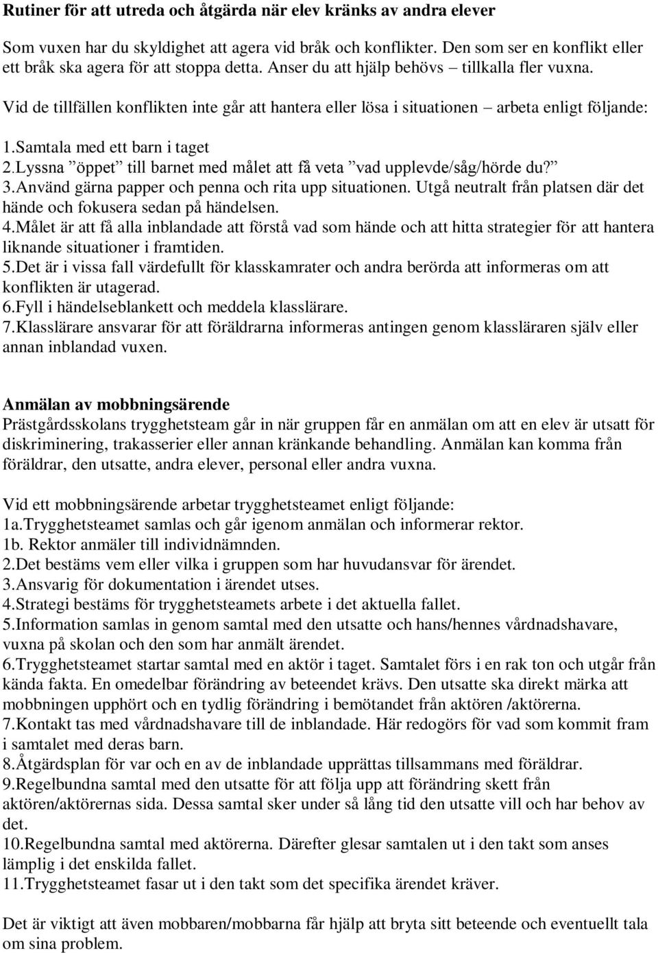 Lyssna öppet till barnet med målet att få veta vad upplevde/såg/hörde du? 3.Använd gärna papper och penna och rita upp situationen.