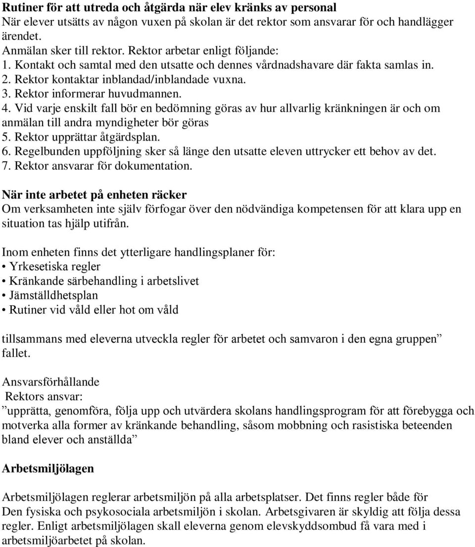 4. Vid varje enskilt fall bör en bedömning göras av hur allvarlig kränkningen är och om anmälan till andra myndigheter bör göras 5. Rektor upprättar åtgärdsplan. 6.