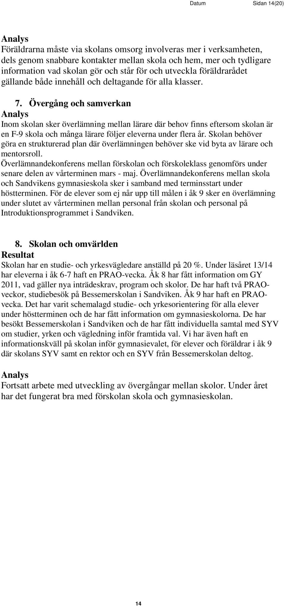 Övergång och samverkan Analys Inom skolan sker överlämning mellan lärare där behov finns eftersom skolan är en F-9 skola och många lärare följer eleverna under flera år.