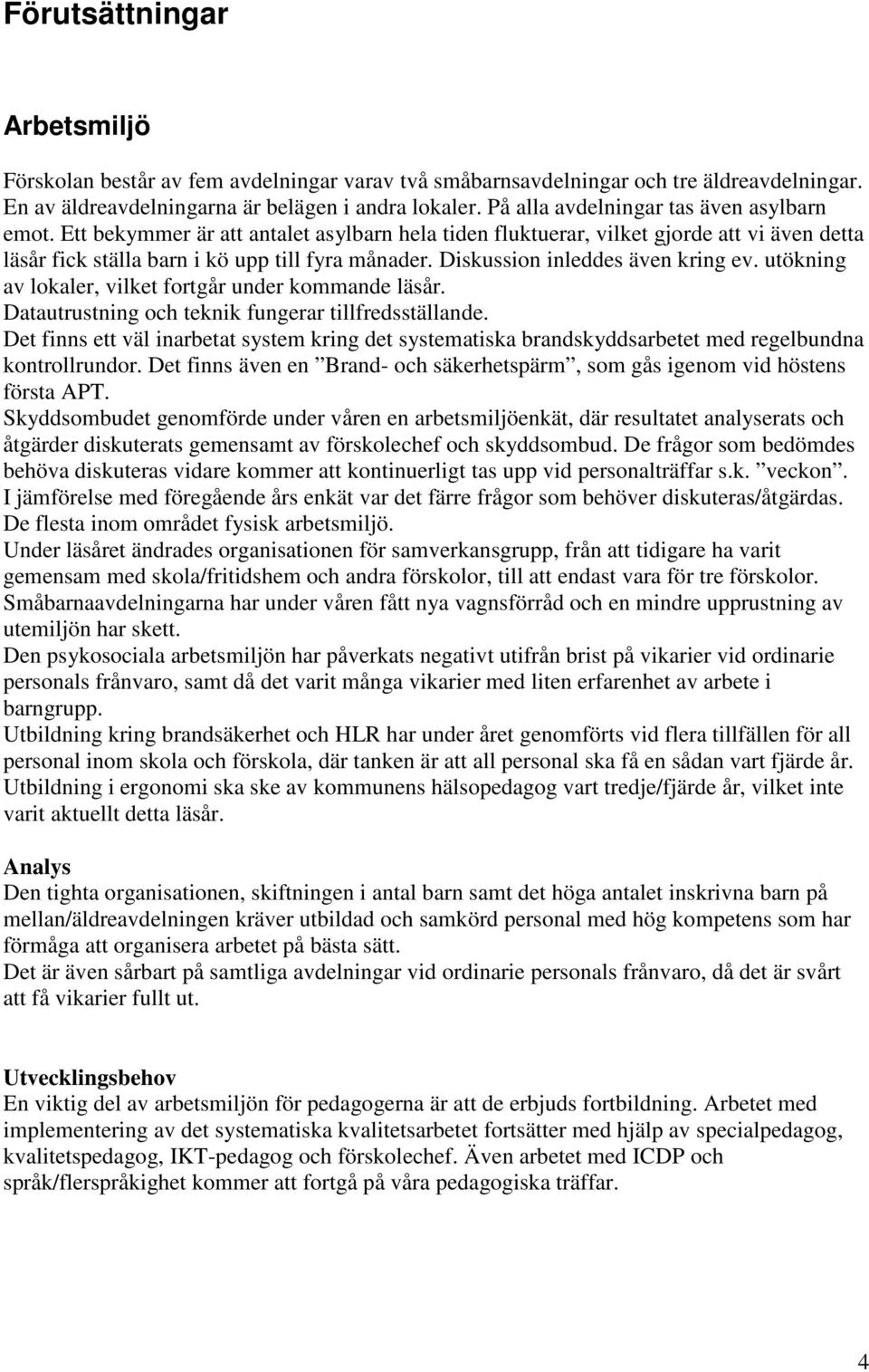 Diskussion inleddes även kring ev. utökning av lokaler, vilket fortgår under kommande läsår. Datautrustning och teknik fungerar tillfredsställande.