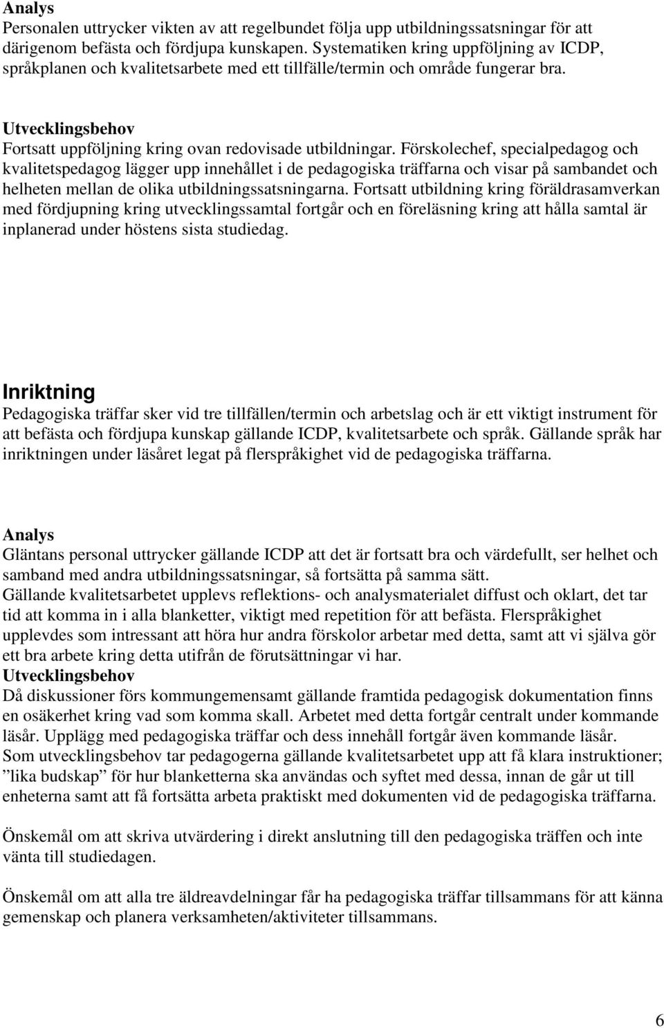 Förskolechef, specialpedagog och kvalitetspedagog lägger upp innehållet i de pedagogiska träffarna och visar på sambandet och helheten mellan de olika utbildningssatsningarna.