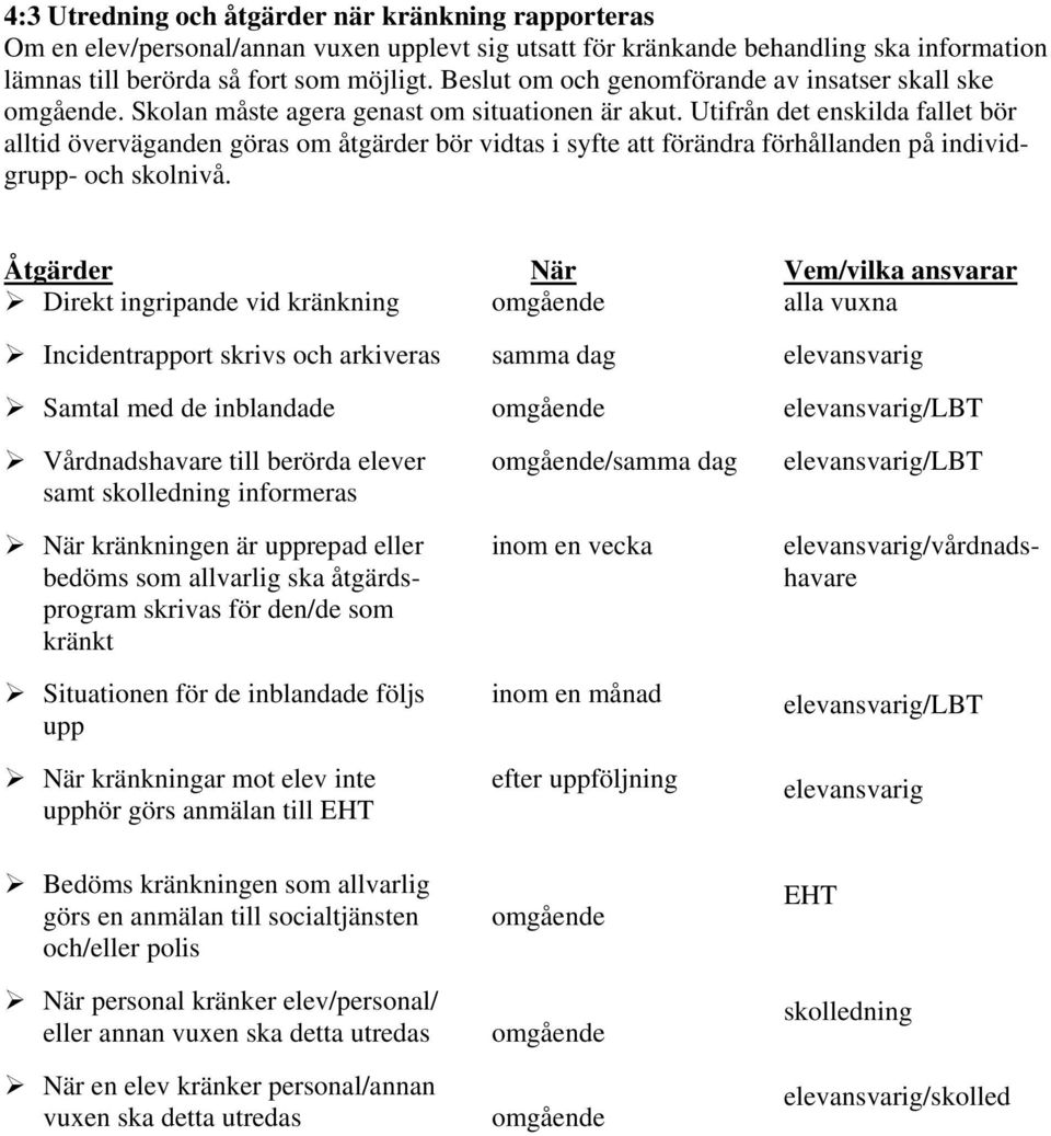 Utifrån det enskilda fallet bör alltid överväganden göras om åtgärder bör vidtas i syfte att förändra förhållanden på individgrupp- och skolnivå.