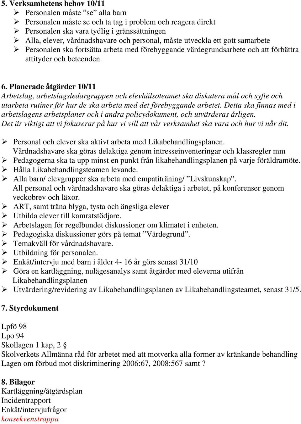 Planerade åtgärder 10/11 Arbetslag, arbetslagsledargruppen och elevhälsoteamet ska diskutera mål och syfte och utarbeta rutiner för hur de ska arbeta med det förebyggande arbetet.