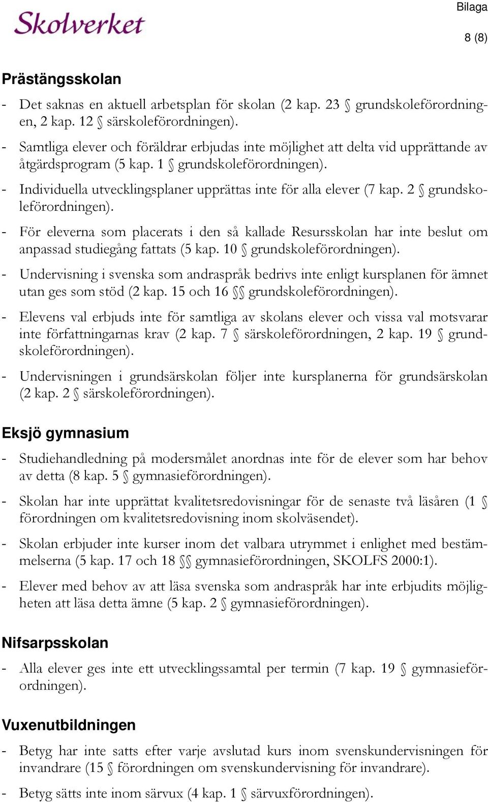 - Individuella utvecklingsplaner upprättas inte för alla elever (7 kap. 2 grundskoleförordningen).