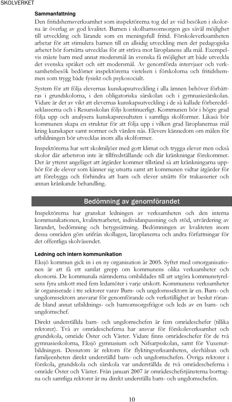 Förskoleverksamheten arbetar för att stimulera barnen till en allsidig utveckling men det pedagogiska arbetet bör fortsätta utvecklas för att sträva mot läroplanens alla mål.