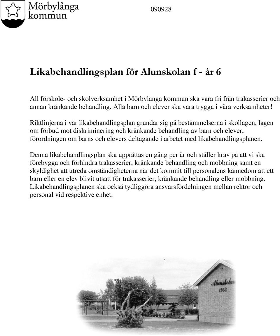 Riktlinjerna i vår likabehandlingsplan grundar sig på bestämmelserna i skollagen, lagen om förbud mot diskriminering och kränkande behandling av barn och elever, förordningen om barns och elevers