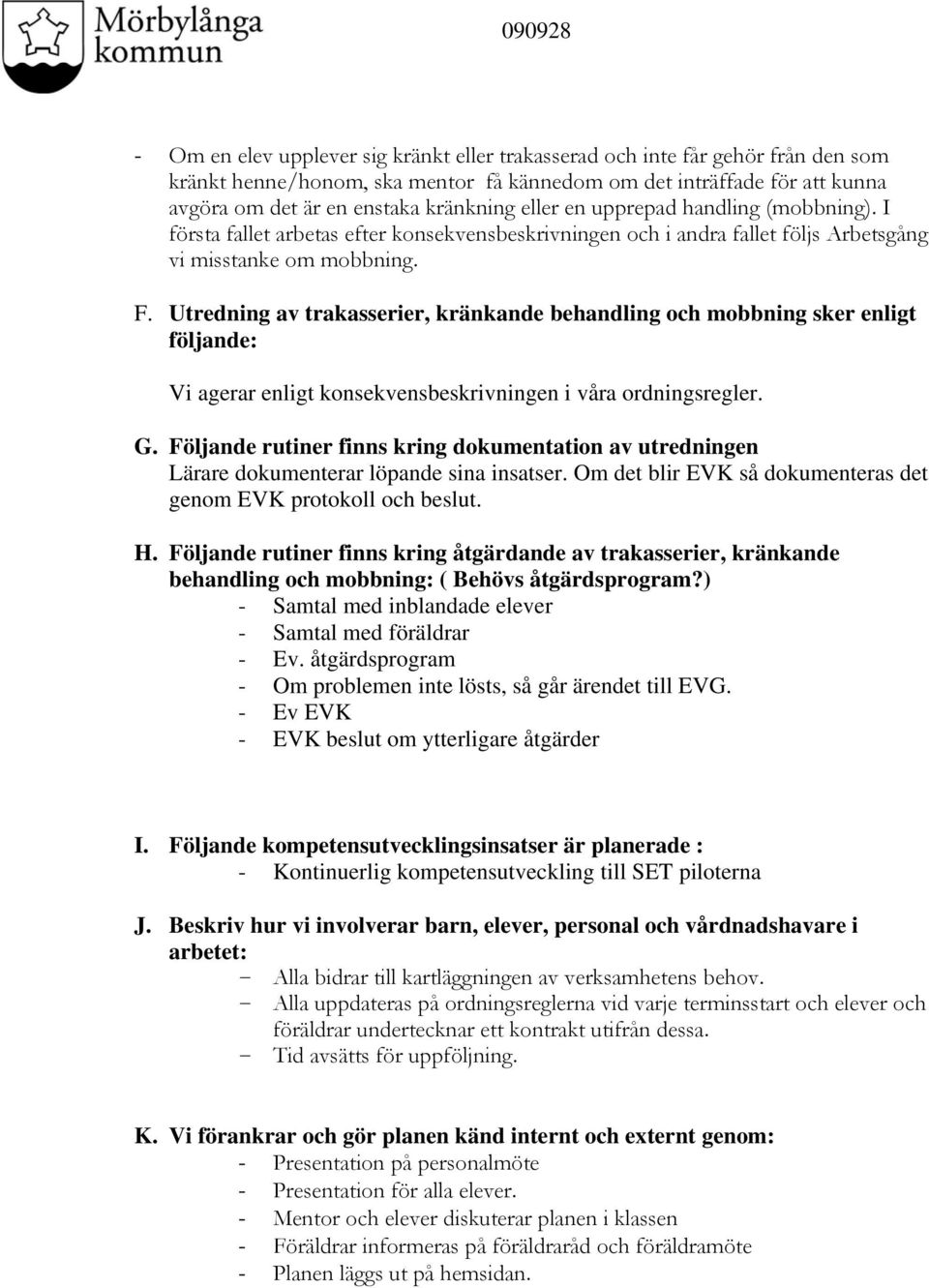 Utredning av trakasserier, kränkande behandling och mobbning sker enligt följande: Vi agerar enligt konsekvensbeskrivningen i våra ordningsregler. G.