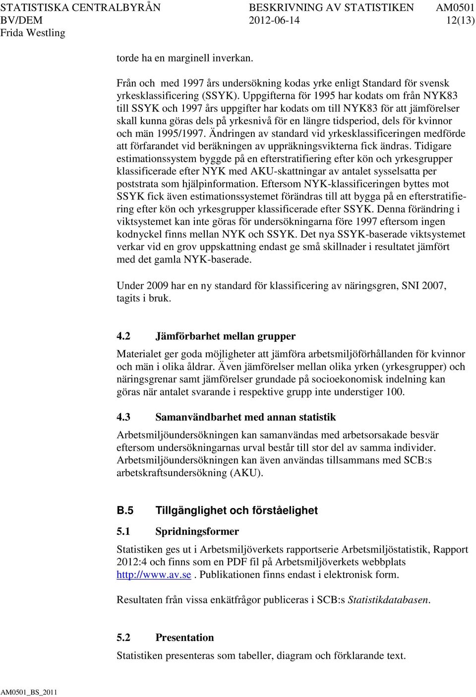 kvinnor och män 1995/1997. Ändringen av standard vid yrkesklassificeringen medförde att förfarandet vid beräkningen av uppräkningsvikterna fick ändras.