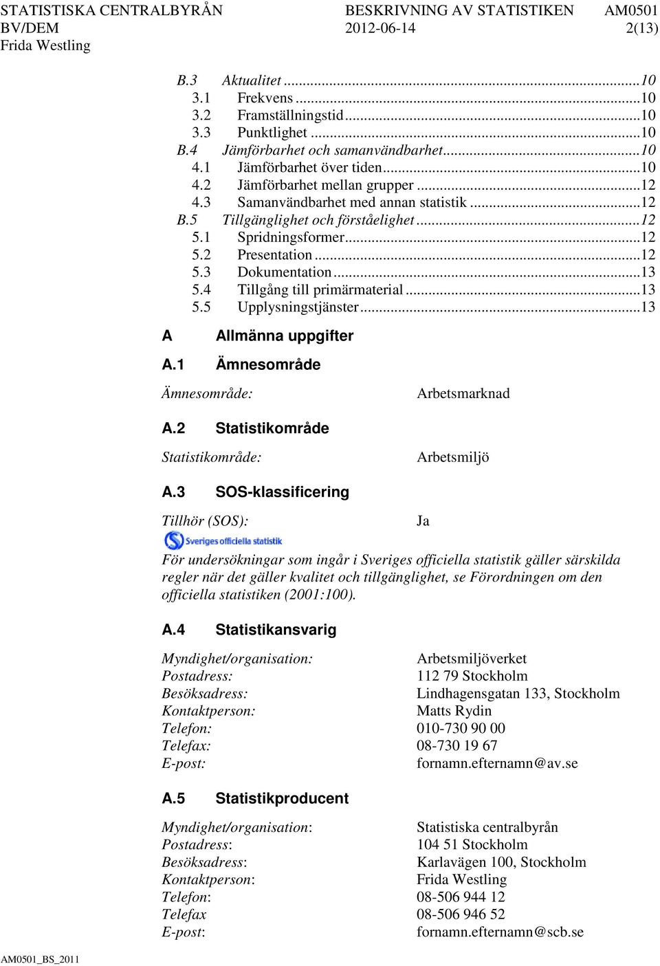 4 Tillgång till primärmaterial... 13 5.5 Upplysningstjänster... 13 A Allmänna uppgifter A.1 Ämnesområde Ämnesområde: Arbetsmarknad A.2 Statistikområde Statistikområde: Arbetsmiljö A.