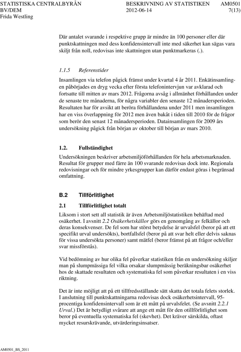 Enkätinsamlingen påbörjades en dryg vecka efter första telefonintervjun var avklarad och fortsatte till mitten av mars 2012.