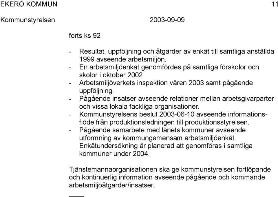 - Pågående insatser avseende relationer mellan arbetsgivarparter och vissa lokala fackliga organisationer.