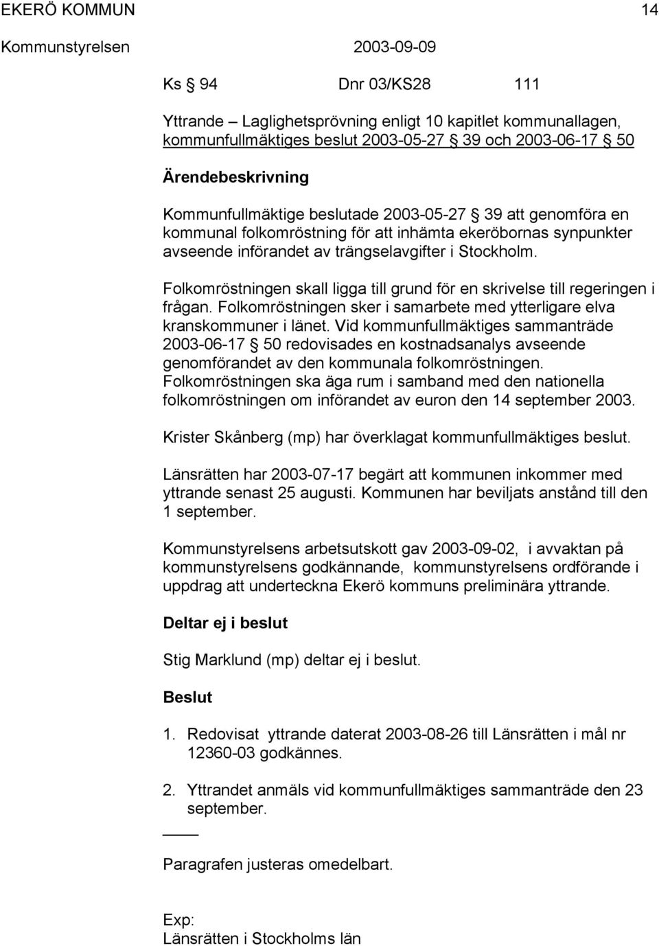 Folkomröstningen skall ligga till grund för en skrivelse till regeringen i frågan. Folkomröstningen sker i samarbete med ytterligare elva kranskommuner i länet.