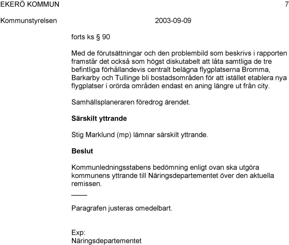 en aning längre ut från city. Samhällsplaneraren föredrog ärendet. Särskilt yttrande Stig Marklund (mp) lämnar särskilt yttrande.