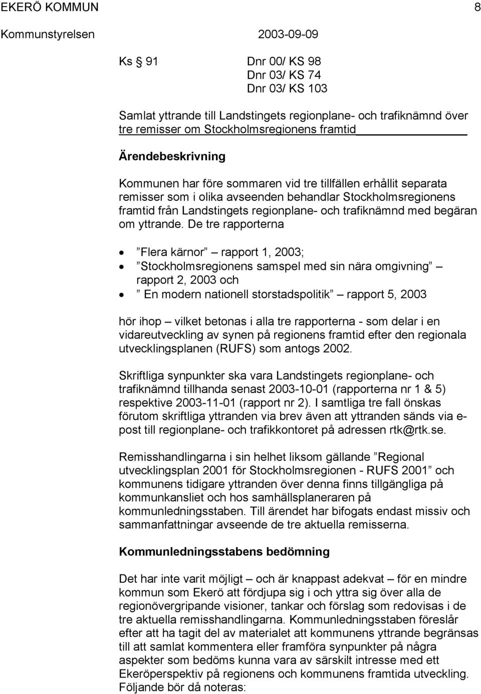 De tre rapporterna Flera kärnor rapport 1, 2003; Stockholmsregionens samspel med sin nära omgivning rapport 2, 2003 och En modern nationell storstadspolitik rapport 5, 2003 hör ihop vilket betonas i