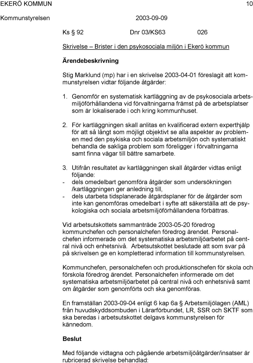 För kartläggningen skall anlitas en kvalificerad extern experthjälp för att så långt som möjligt objektivt se alla aspekter av problemen med den psykiska och sociala arbetsmiljön och systematiskt