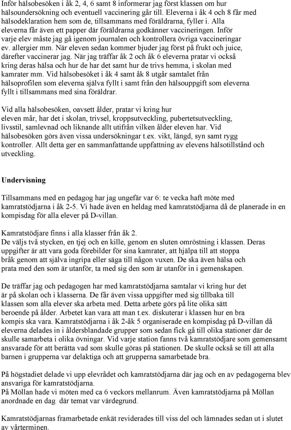 Inför varje elev måste jag gå igenom journalen och kontrollera övriga vaccineringar ev. allergier mm. När eleven sedan kommer bjuder jag först på frukt och juice, därefter vaccinerar jag.