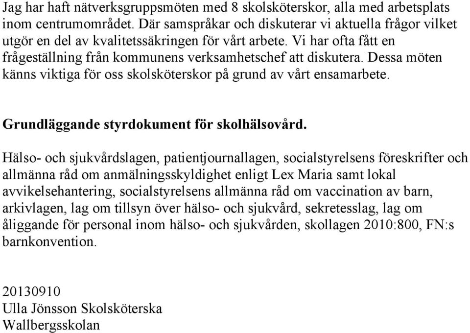 Dessa möten känns viktiga för oss skolsköterskor på grund av vårt ensamarbete. Grundläggande styrdokument för skolhälsovård.