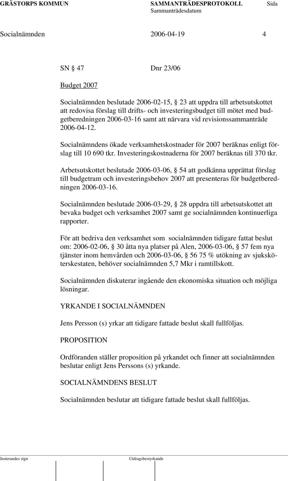 Investeringskostnaderna för 2007 beräknas till 370 tkr.