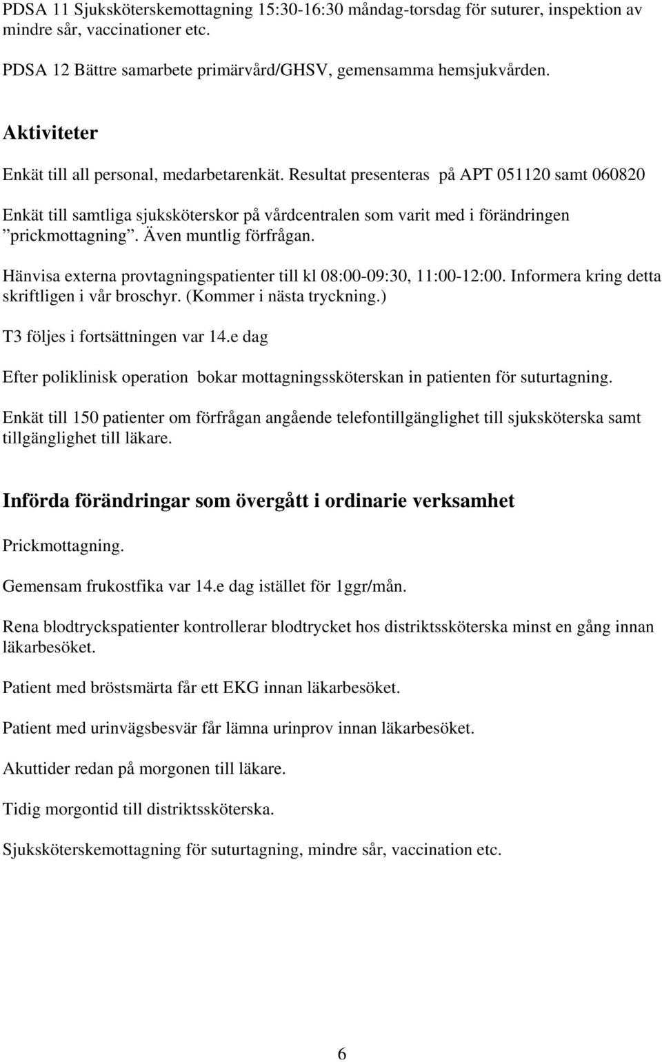 Även muntlig förfrågan. Hänvisa externa provtagningspatienter till kl 08:00-09:30, 11:00-12:00. Informera kring detta skriftligen i vår broschyr. (Kommer i nästa tryckning.