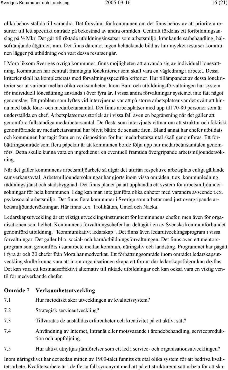 Det går till riktade utbildningsinsatser som arbetsmiljö, kränkande särbehandling, hälsofrämjande åtgärder, mm.