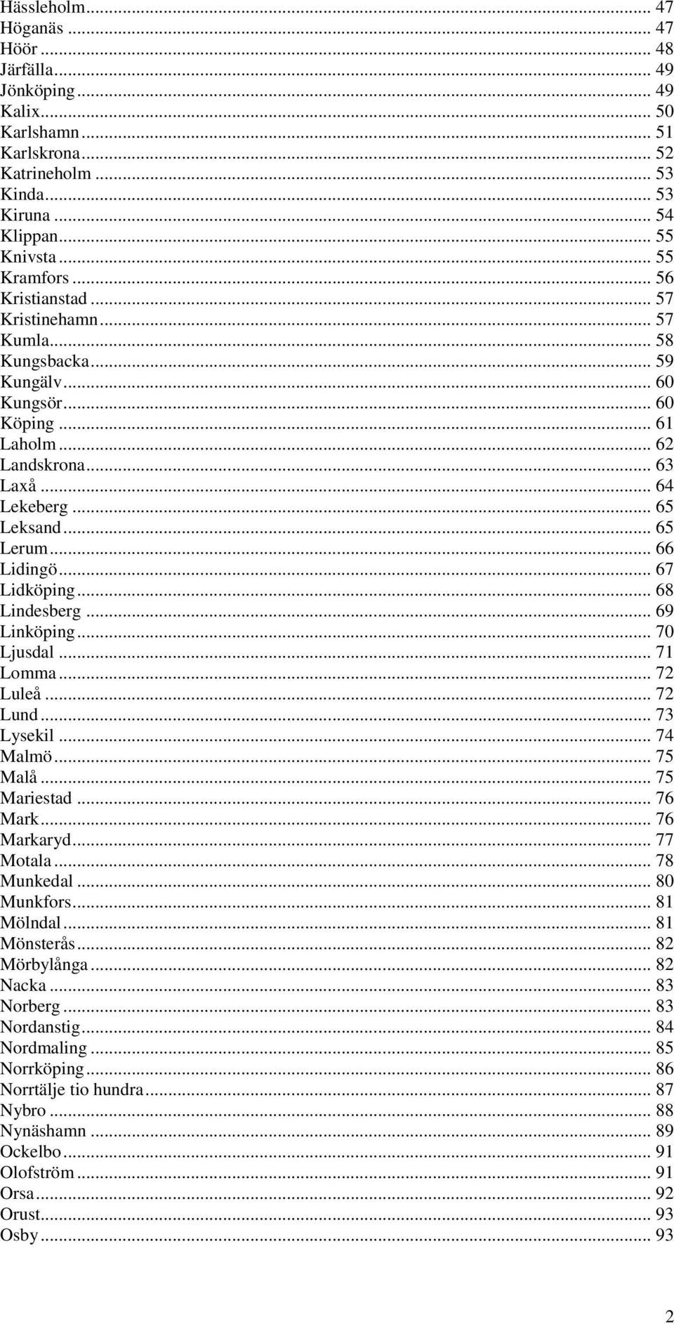 .. 66 Lidingö... 67 Lidköping... 68 Lindesberg... 69 Linköping... 70 Ljusdal... 71 Lomma... 72 Luleå... 72 Lund... 73 Lysekil... 74 Malmö... 75 Malå... 75 Mariestad... 76 Mark... 76 Markaryd.