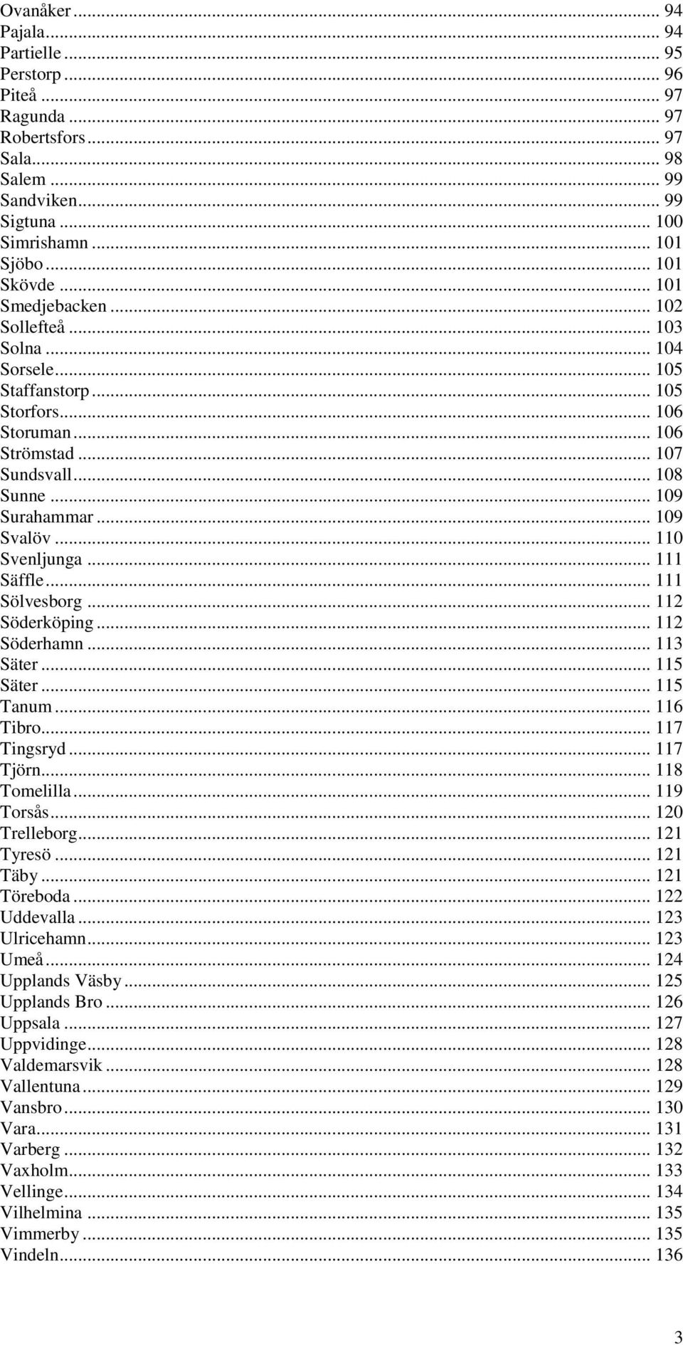 .. 110 Svenljunga... 111 Säffle... 111 Sölvesborg... 112 Söderköping... 112 Söderhamn... 113 Säter... 115 Säter... 115 Tanum... 116 Tibro... 117 Tingsryd... 117 Tjörn... 118 Tomelilla... 119 Torsås.