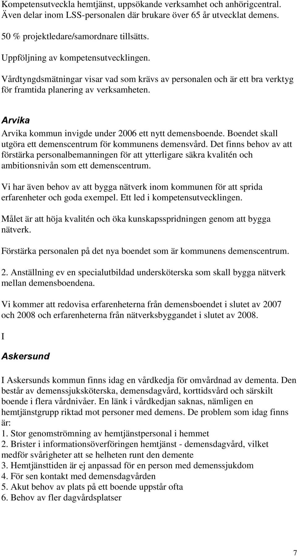 Arvika Arvika kommun invigde under 2006 ett nytt demensboende. Boendet skall utgöra ett demenscentrum för kommunens demensvård.