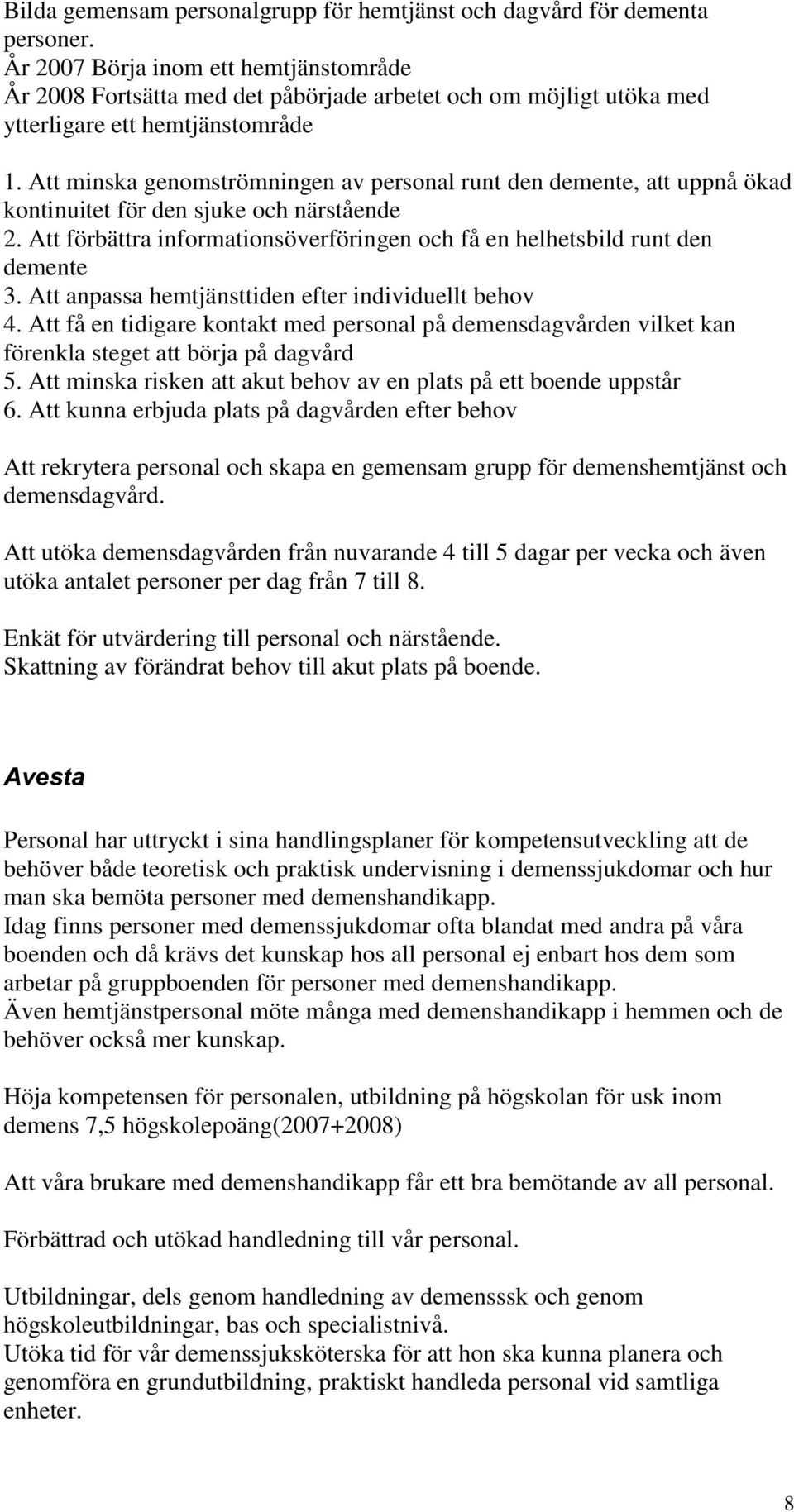 Att minska genomströmningen av personal runt den demente, att uppnå ökad kontinuitet för den sjuke och närstående 2. Att förbättra informationsöverföringen och få en helhetsbild runt den demente 3.