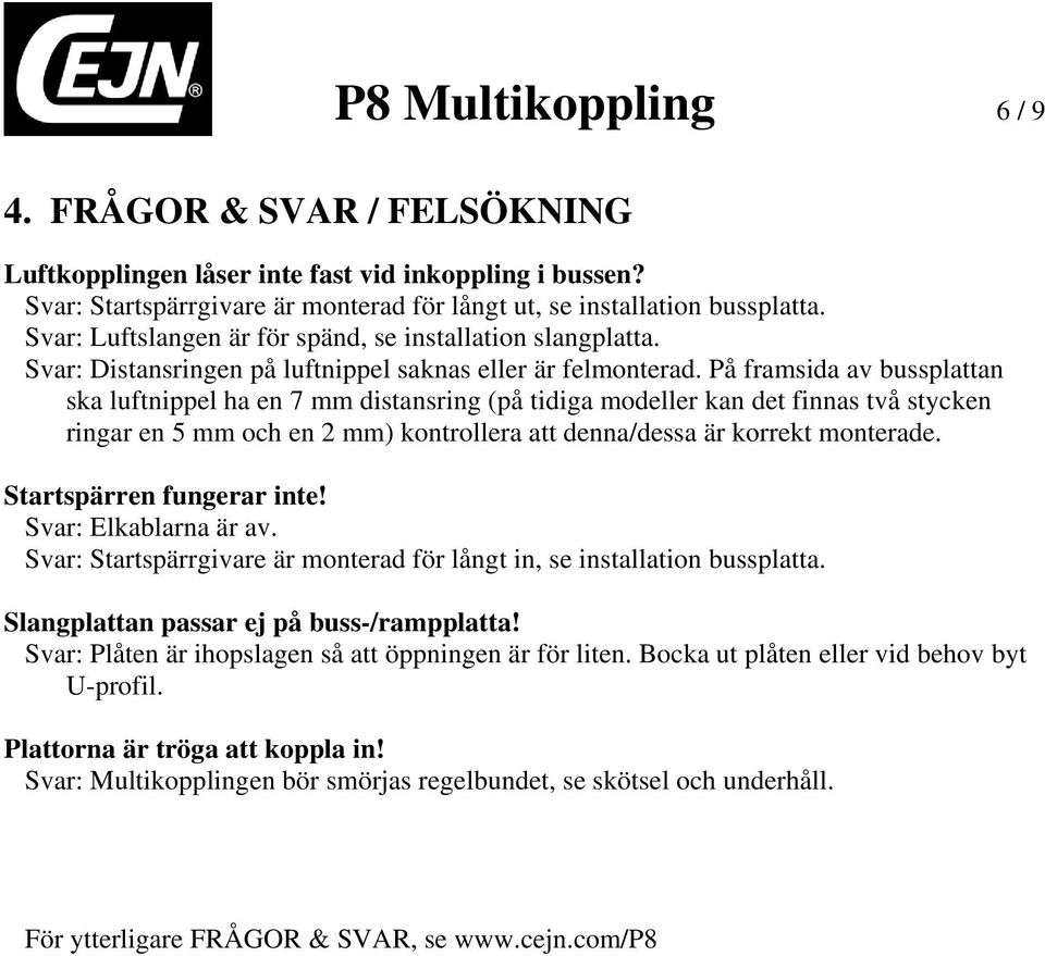 På framsida av bussplattan ska luftnippel ha en 7 mm distansring (på tidiga modeller kan det finnas två stycken ringar en 5 mm och en 2 mm) kontrollera att denna/dessa är korrekt monterade.