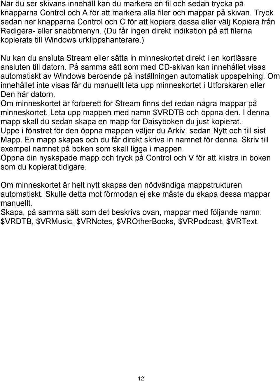 (Du får ingen direkt indikation på att filerna kopierats till Windows urklippshanterare.) Nu kan du ansluta Stream eller sätta in minneskortet direkt i en kortläsare ansluten till datorn.