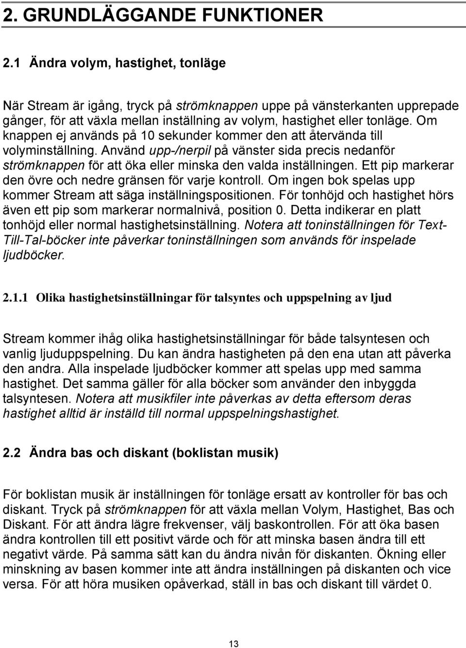 Om knappen ej används på 10 sekunder kommer den att återvända till volyminställning. Använd upp-/nerpil på vänster sida precis nedanför strömknappen för att öka eller minska den valda inställningen.