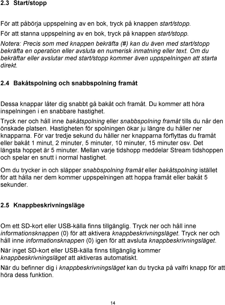 Om du bekräftar eller avslutar med start/stopp kommer även uppspelningen att starta direkt. 2.4 Bakåtspolning och snabbspolning framåt Dessa knappar låter dig snabbt gå bakåt och framåt.