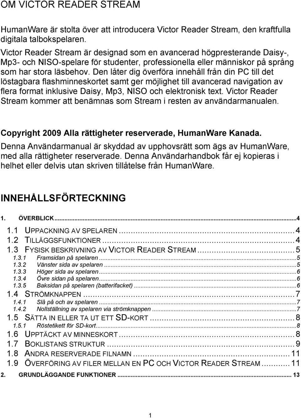 Den låter dig överföra innehåll från din PC till det löstagbara flashminneskortet samt ger möjlighet till avancerad navigation av flera format inklusive Daisy, Mp3, NISO och elektronisk text.