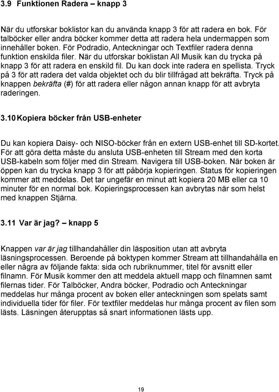 Du kan dock inte radera en spellista. Tryck på 3 för att radera det valda objektet och du blir tillfrågad att bekräfta.