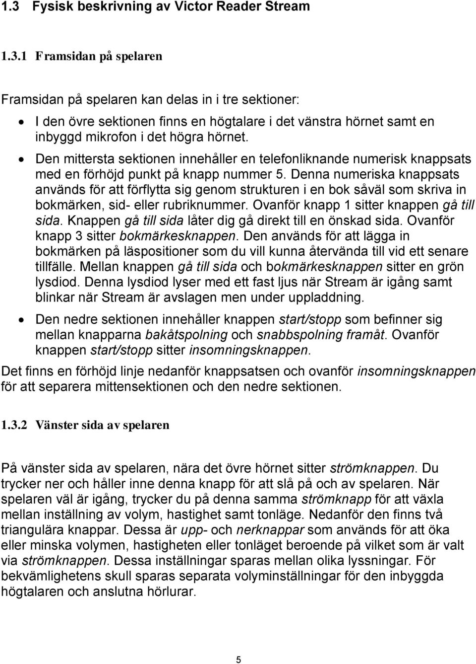 Denna numeriska knappsats används för att förflytta sig genom strukturen i en bok såväl som skriva in bokmärken, sid- eller rubriknummer. Ovanför knapp 1 sitter knappen gå till sida.