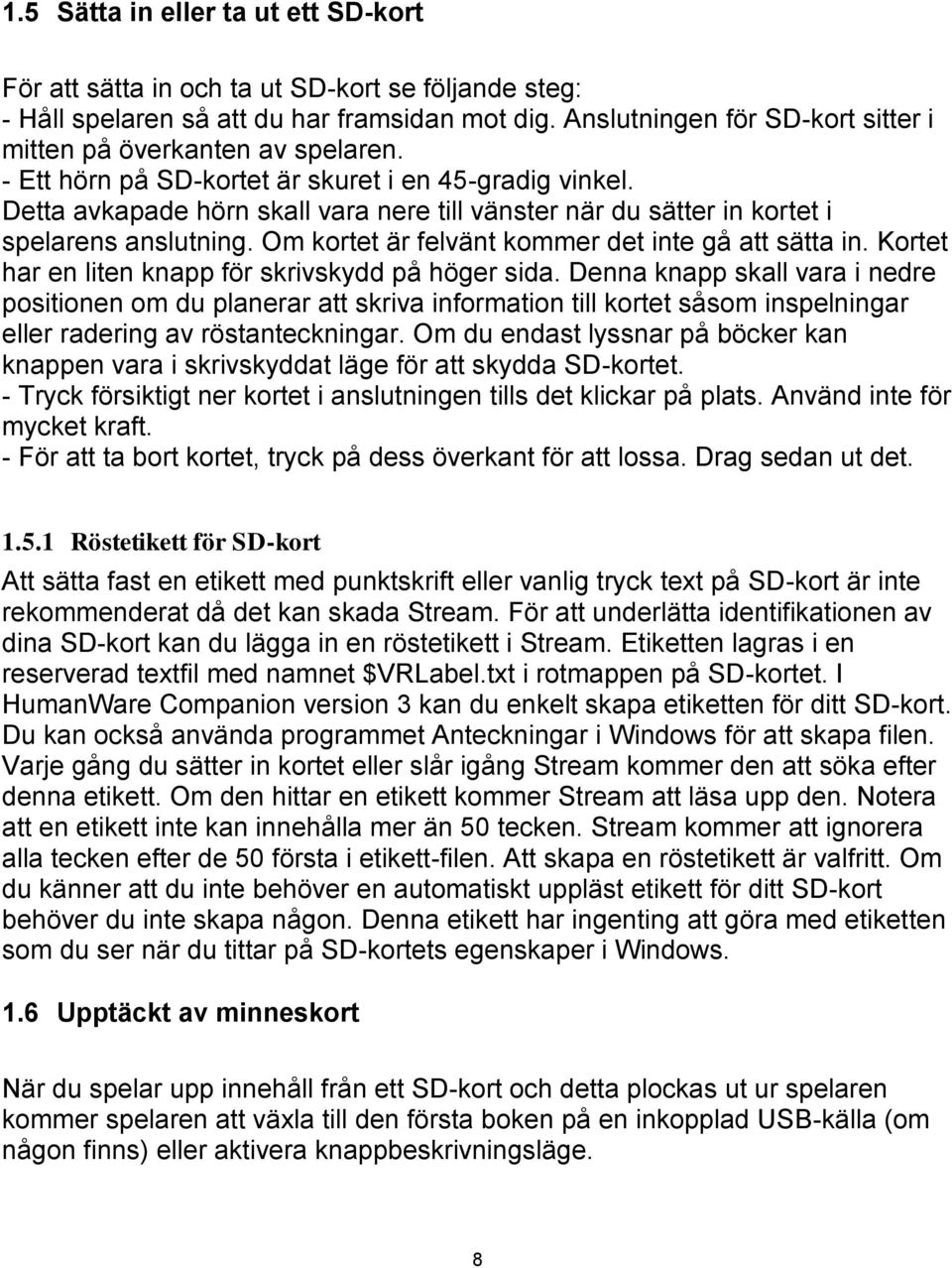 Detta avkapade hörn skall vara nere till vänster när du sätter in kortet i spelarens anslutning. Om kortet är felvänt kommer det inte gå att sätta in.