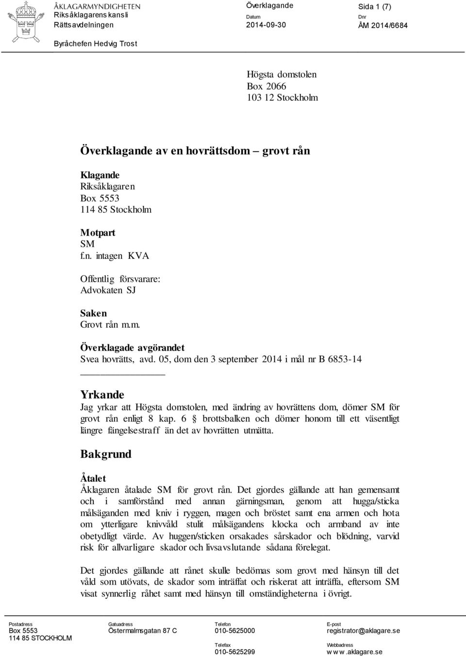 05, dom den 3 september 2014 i mål nr B 6853-14 Yrkande Jag yrkar att Högsta domstolen, med ändring av hovrättens dom, dömer SM för grovt rån enligt 8 kap.