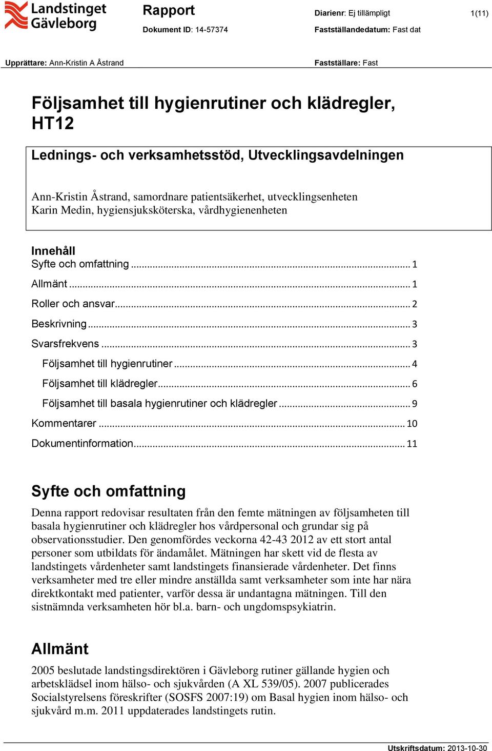 .. 1 Allmänt... 1 Roller och ansvar... 2 Beskrivning... 3 Svarsfrekvens... 3 Följsamhet till hygienrutiner... 4 Följsamhet till klädregler... 6 Följsamhet till basala hygienrutiner och klädregler.